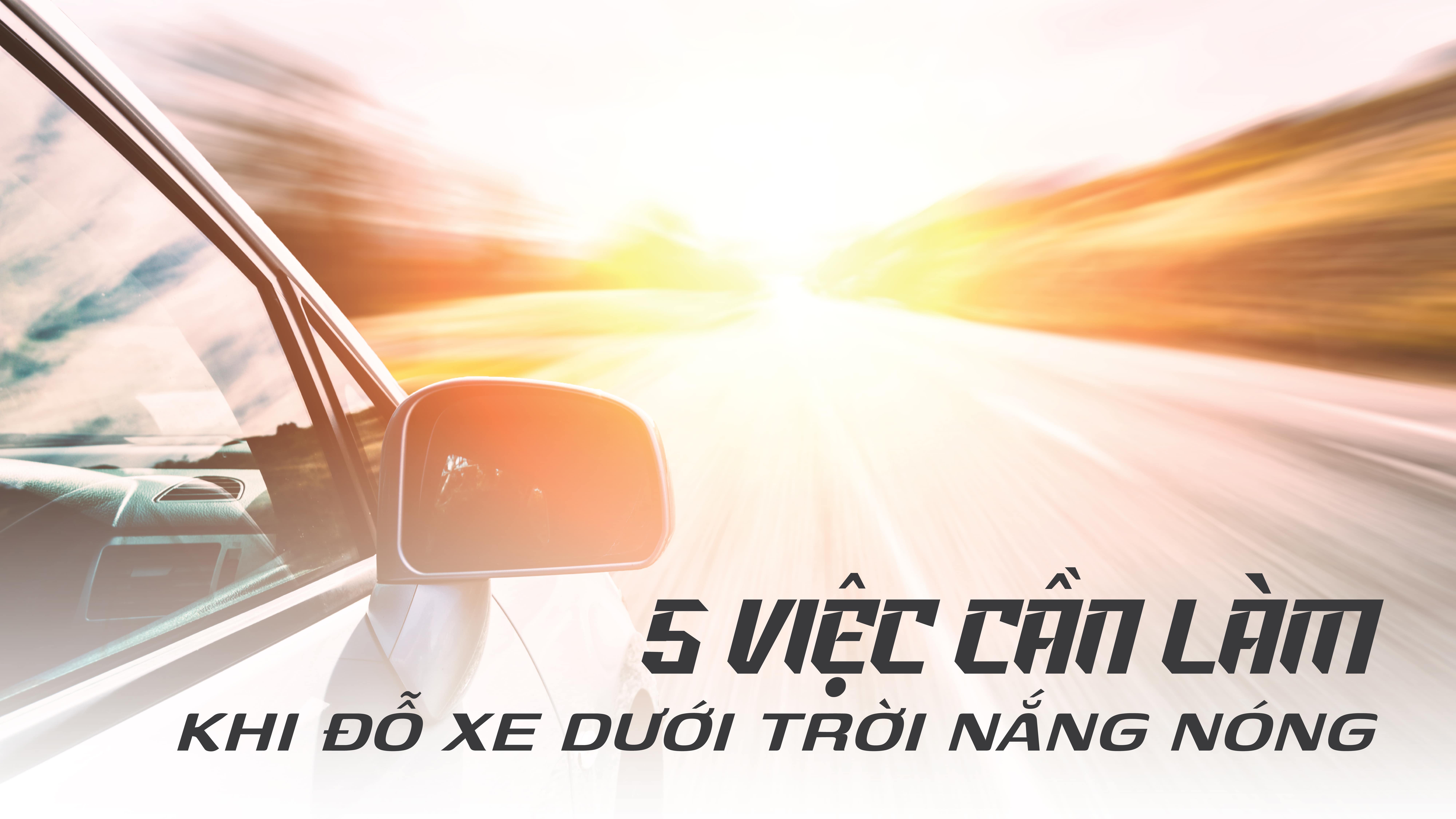 5 VIỆC CẦN LÀM khi đỗ xe dưới trời nắng nóng